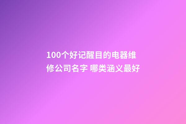 100个好记醒目的电器维修公司名字 哪类涵义最好-第1张-公司起名-玄机派